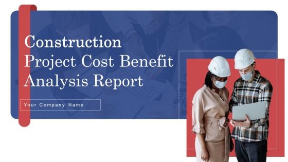 Construction Project Cost Benefit Analysis Report Ppt PowerPoint Presentation Complete Deck With Slides