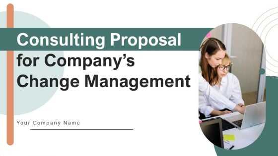 Consulting Proposal For Companys Change Management Ppt PowerPoint Presentation Complete Deck With Slides