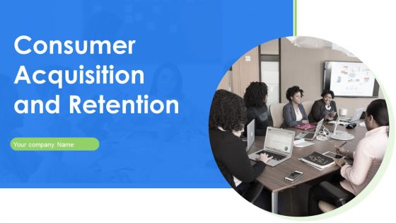 Consumer Acquisition And Retention Ppt PowerPoint Presentation Complete With Slides