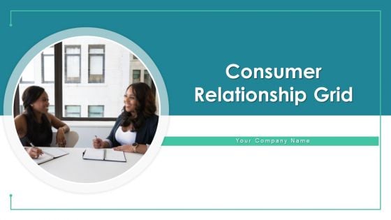 Consumer Relationship Grid Segment Business Ppt PowerPoint Presentation Complete Deck With Slides