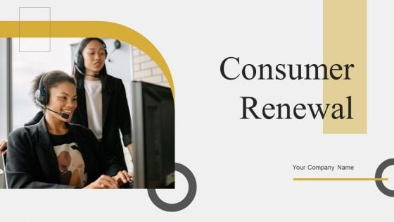 Consumer Renewal Ppt PowerPoint Presentation Complete Deck With Slides