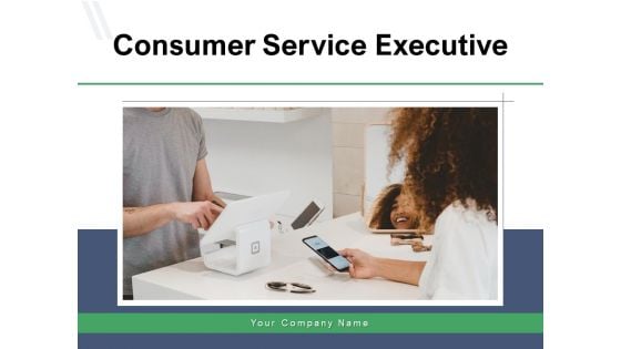 Consumer Service Executive Information Technology Ppt PowerPoint Presentation Complete Deck