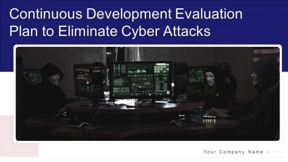 Continuous Development Evaluation Plan To Eliminate Cyber Attacks Ppt PowerPoint Presentation Complete Deck With Slides