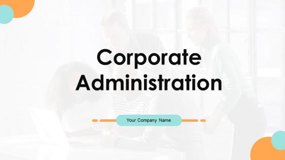 Corporate Administration Ppt PowerPoint Presentation Complete Deck With Slides