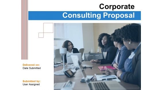 Corporate Consulting Proposal Ppt PowerPoint Presentation Complete Deck With Slides