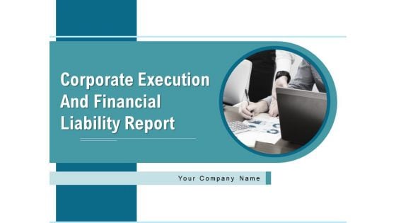 Corporate Execution And Financial Liability Report Ppt PowerPoint Presentation Complete Deck With Slides