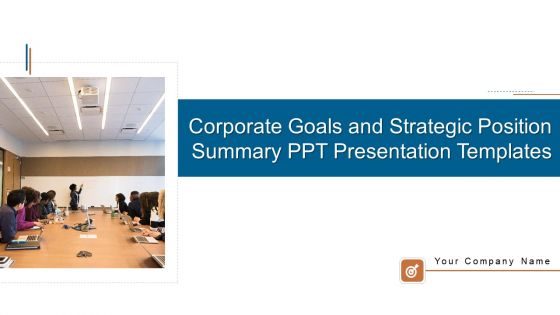 Corporate Goals And Strategic Position Summary PPT Presentation Templates Ppt PowerPoint Presentation Complete Deck With Slides