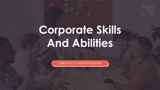 Corporate Skills And Abilities Ppt PowerPoint Presentation Complete Deck With Slides