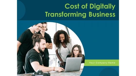 Cost Of Digitally Transforming Business Ppt PowerPoint Presentation Complete Deck With Slides