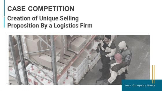 Creation Of Unique Selling Proposition By A Logistics Firm Case Competition Ppt PowerPoint Presentation Complete With Slides