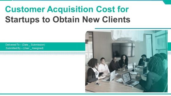 Customer Acquisition Cost For Startups To Obtain New Clients Ppt PowerPoint Presentation Complete Deck With Slides