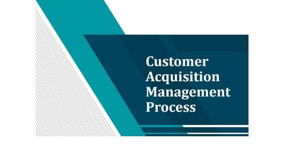 Customer Acquisition Management Process Ppt PowerPoint Presentation Complete Deck With Slides