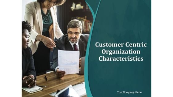 Customer Centric Organization Characteristics Ppt PowerPoint Presentation Complete Deck With Slides