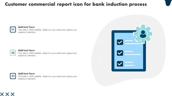 Customer Commercial Report Icon For Bank Induction Process Structure PDF