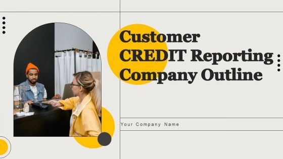 Customer Credit Reporting Company Outline Ppt PowerPoint Presentation Complete Deck With Slides