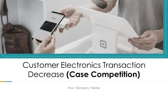 Customer Electronics Transaction Decrease Case Competition Ppt PowerPoint Presentation Complete With Slides
