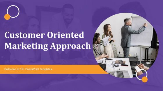 Customer Oriented Marketing Approach Ppt PowerPoint Presentation Complete Deck With Slides