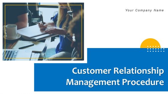 Customer Relationship Management Procedure Ppt PowerPoint Presentation Complete Deck With Slides