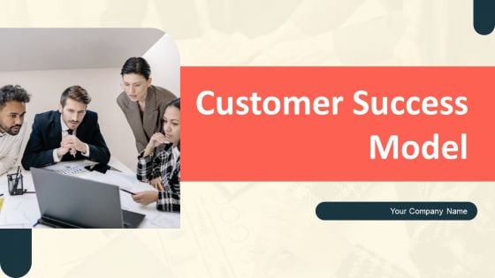 Customer Success Model Ppt PowerPoint Presentation Complete Deck