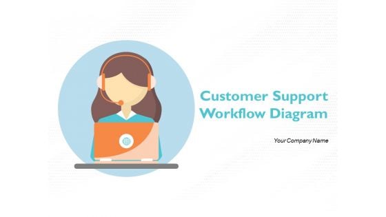 Customer Support Workflow Diagram Ppt PowerPoint Presentation Complete Deck With Slides