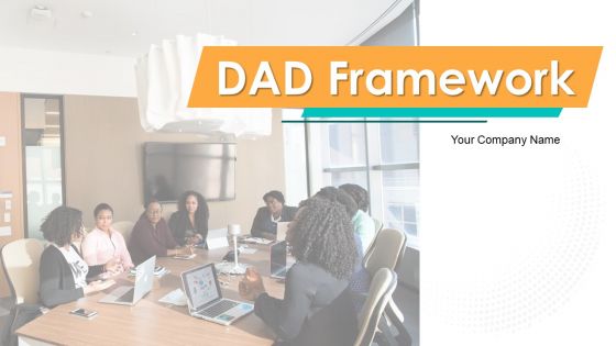 DAD Framework Ppt PowerPoint Presentation Complete Deck With Slides