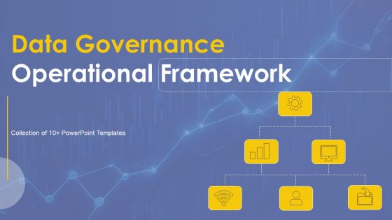 Data Governance Operational Framework Ppt PowerPoint Presentation Complete Deck With Slides