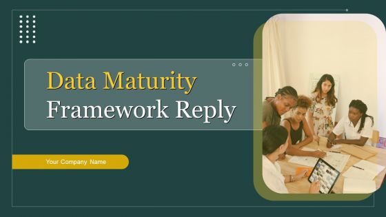 Data Maturity Framework Reply Ppt PowerPoint Presentation Complete Deck With Slides