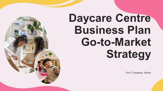 Daycare Centre Business Plan Go To Market Strategy