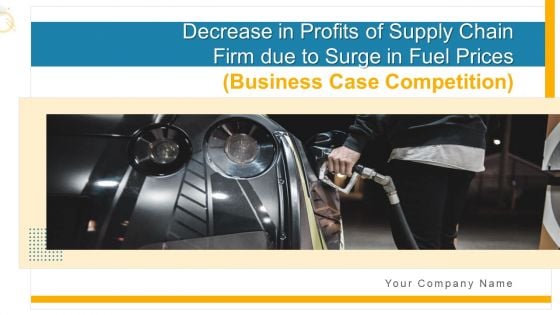 Decrease In Profits Of Supply Chain Firm Due To Surge In Fuel Prices Business Case Competition Ppt PowerPoint Presentation Complete Deck