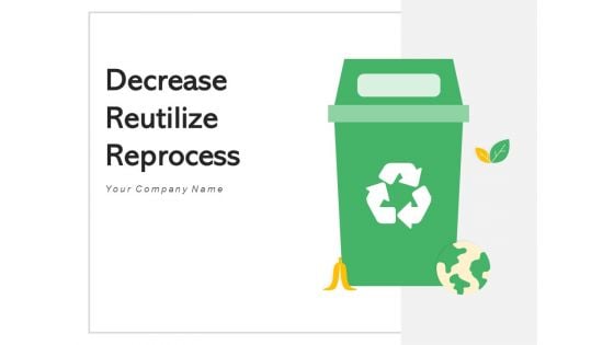 Decrease Reutilize Reprocess Waste Reduction Ppt PowerPoint Presentation Complete Deck
