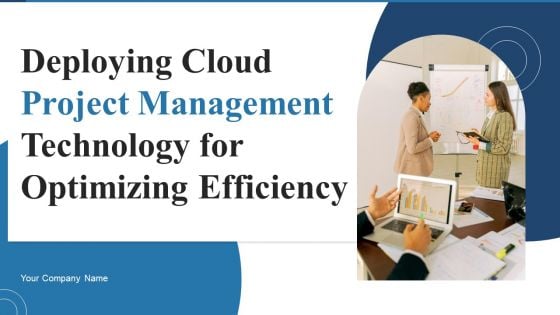 Deploying Cloud Project Management Technology For Optimizing Efficiency Ppt PowerPoint Presentation Complete Deck With Slides