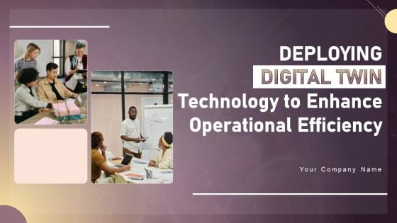 Deploying Digital Twin Technology To Enhance Operational Efficiency Ppt PowerPoint Presentation Complete Deck With Slides