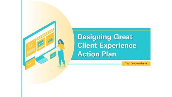 Designing Great Client Experience Action Plan Ppt PowerPoint Presentation Complete Deck With Slides