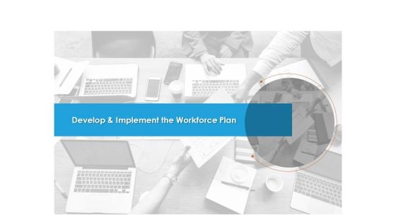 Develop And Implement The Workforce Plan Ppt PowerPoint Presentation Show PDF