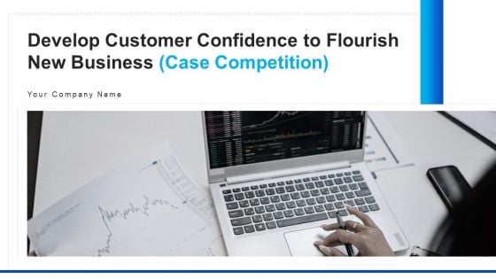 Develop Customer Confidence To Flourish New Business Case Competition Ppt PowerPoint Presentation Complete Deck With Slides