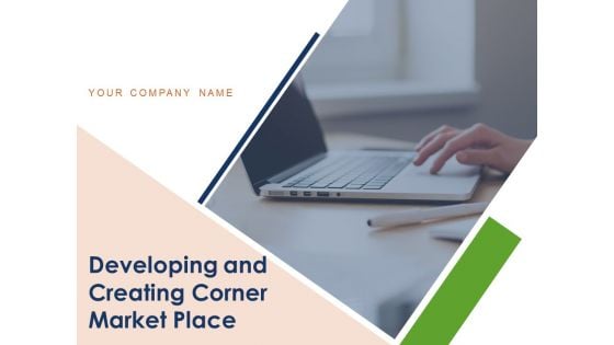 Developing And Creating Corner Market Place Ppt PowerPoint Presentation Complete Deck With Slides