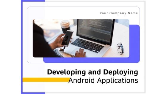Developing And Deploying Android Applications Ppt PowerPoint Presentation Complete Deck With Slides