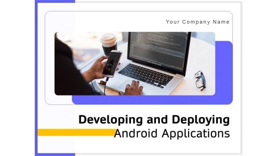 Developing And Deploying Android Applications Ppt PowerPoint Presentation Complete Deck With Slides Developing And Deploying Android Applications Ppt PowerPoint Presentation Complete Deck With Slides