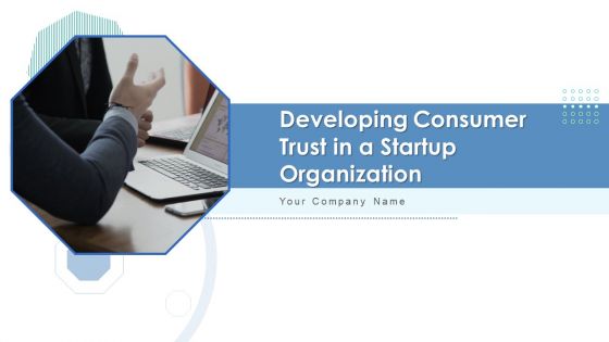 Developing Consumer Trust In A Startup Organization Ppt PowerPoint Presentation Complete With Slides