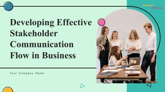 Developing Effective Stakeholder Communication Flow In Business Ppt PowerPoint Presentation Complete Deck With Slides