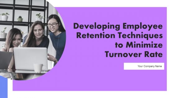 Developing Employee Retention Techniques To Minimize Turnover Rate Ppt PowerPoint Presentation Complete Deck With Slides