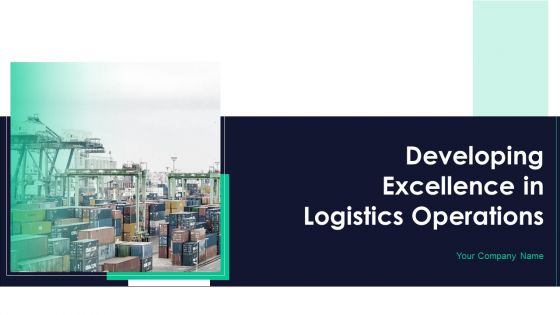 Developing Excellence In Logistics Operations Ppt PowerPoint Presentation Complete Deck With Slides