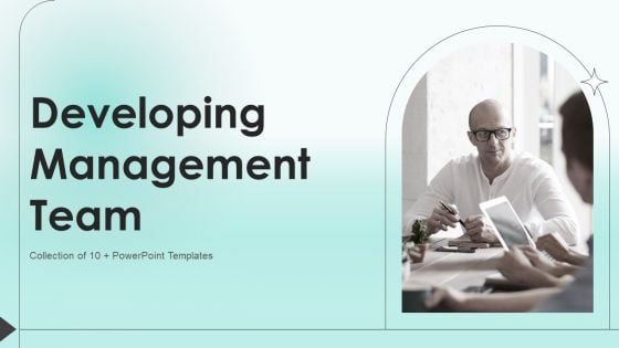 Developing Management Team Ppt PowerPoint Presentation Complete Deck With Slides
