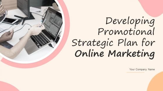 Developing Promotional Strategic Plan For Online Marketing Ppt PowerPoint Presentation Complete Deck With Slides