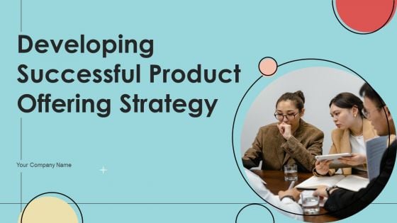 Developing Successful Product Offering Strategy Ppt PowerPoint Presentation Complete Deck With Slides