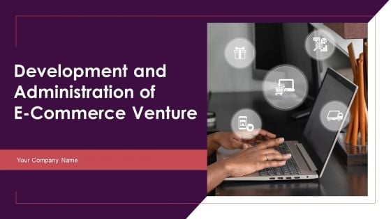 Development And Administration Of E Commerce Venture Ppt PowerPoint Presentation Complete With Slides