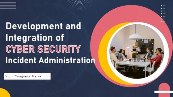 Development And Integration Of Cyber Security Incident Administration Ppt PowerPoint Presentation Complete Deck