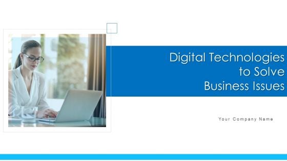 Digital Technologies To Solve Business Issues Ppt PowerPoint Presentation Complete Deck With Slides Digital Technologies To Solve Business Issues Ppt PowerPoint Presentation Complete Deck With Slides