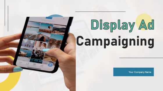 Display Ad Campaigning Ppt PowerPoint Presentation Complete Deck