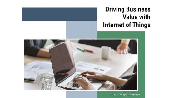 Driving Business Value With Internet Of Things Dashboard Ppt PowerPoint Presentation Complete Deck